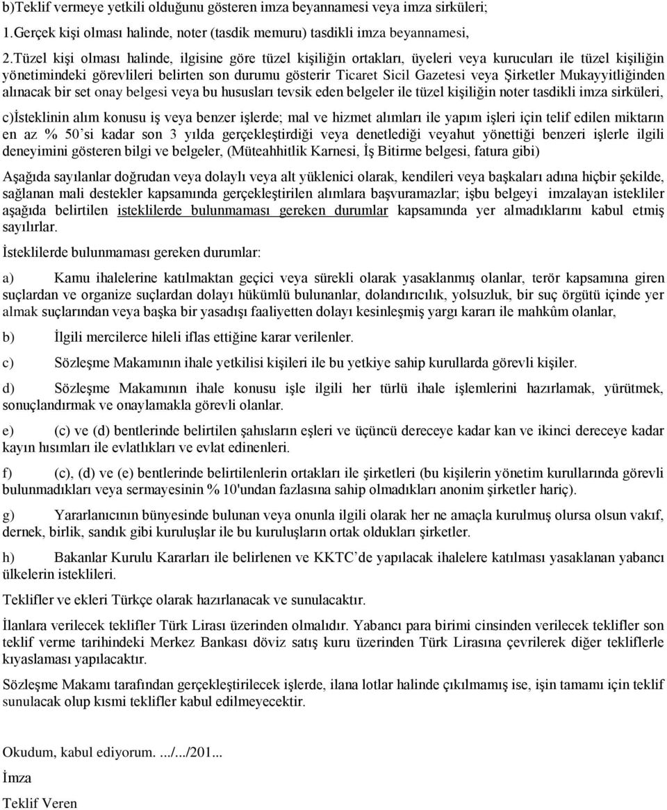 Şirketler Mukayyitliğinden alınacak bir set onay belgesi veya bu hususları tevsik eden belgeler ile tüzel kişiliğin noter tasdikli imza sirküleri, c)isteklinin alım konusu iş veya benzer işlerde; mal