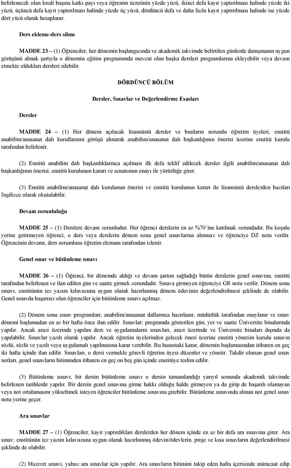 Ders ekleme-ders silme MADDE 23 (1) Öğrenciler, her dönemin başlangıcında ve akademik takvimde belirtilen günlerde danışmanın uygun görüşünü almak şartıyla o dönemin eğitim programında mevcut olan