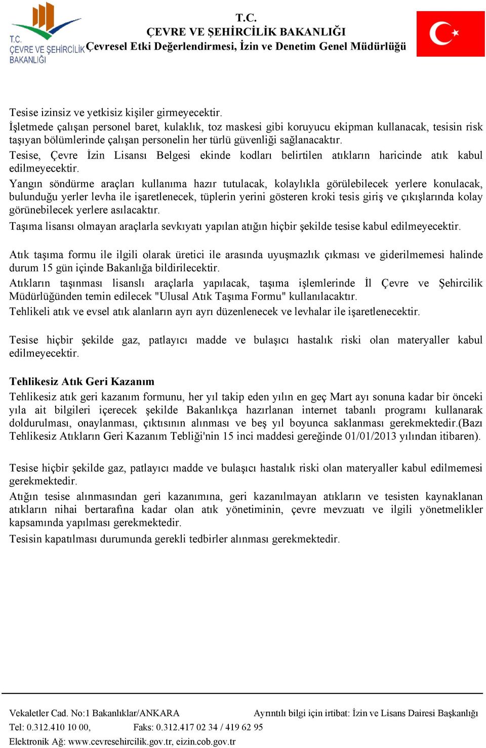 Tesise, Çevre İzin Lisansı Belgesi ekinde kodları belirtilen atıkların haricinde atık kabul edilmeyecektir.