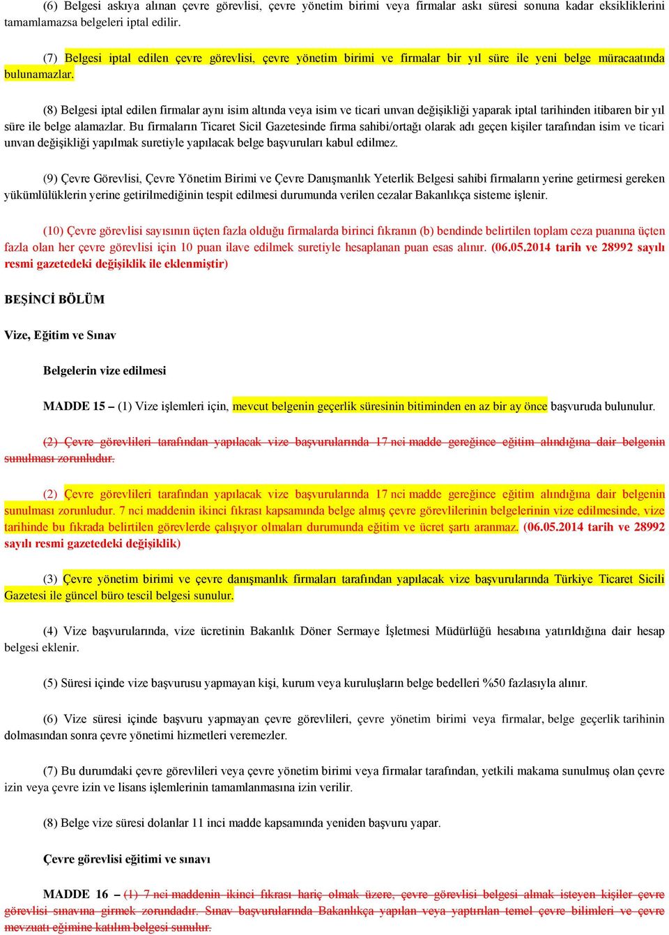 (8) Belgesi iptal edilen firmalar aynı isim altında veya isim ve ticari unvan değişikliği yaparak iptal tarihinden itibaren bir yıl süre ile belge alamazlar.