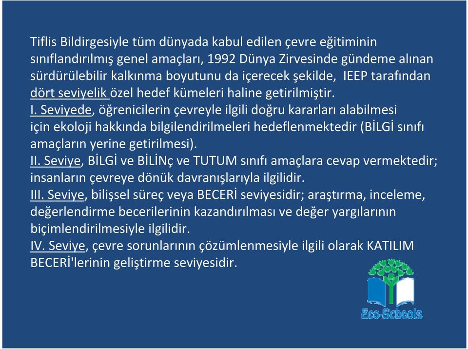 Seviyede, öğrenicilerin çevreyle ilgili doğru kararları alabilmesi için ekoloji hakkında bilgilendirilmeleri hedeflenmektedir (BİLGİ sınıfı amaçların yerine getirilmesi). II.