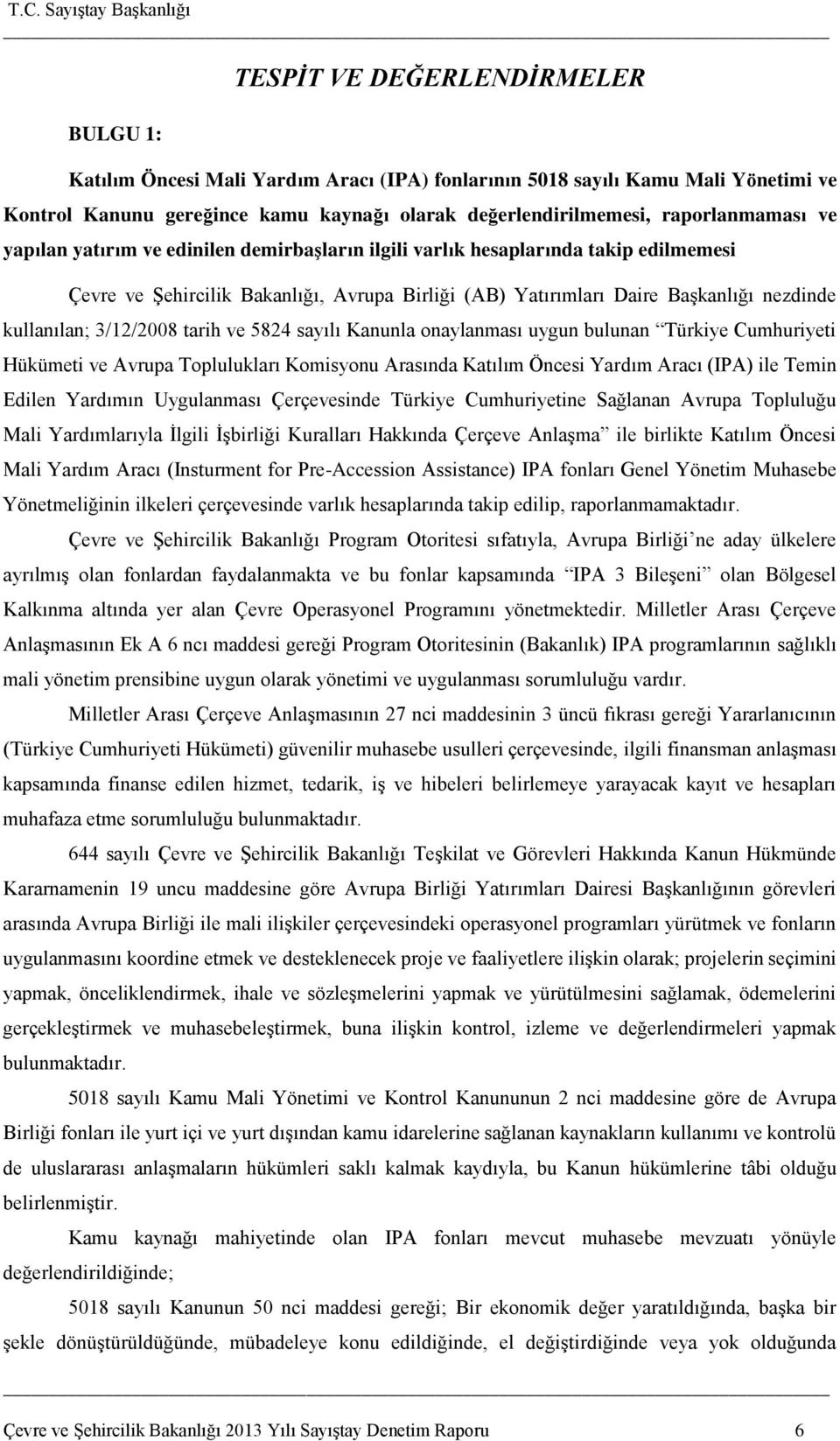 kullanılan; 3/12/2008 tarih ve 5824 sayılı Kanunla onaylanması uygun bulunan Türkiye Cumhuriyeti Hükümeti ve Avrupa Toplulukları Komisyonu Arasında Katılım Öncesi Yardım Aracı (IPA) ile Temin Edilen