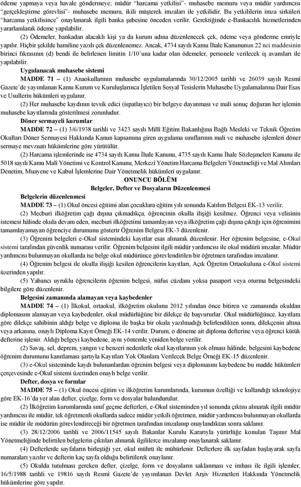 (2) Ödemeler, bankadan alacaklı kişi ya da kurum adına düzenlenecek çek, ödeme veya gönderme emriyle yapılır. Hiçbir şekilde hamiline yazılı çek düzenlenemez.