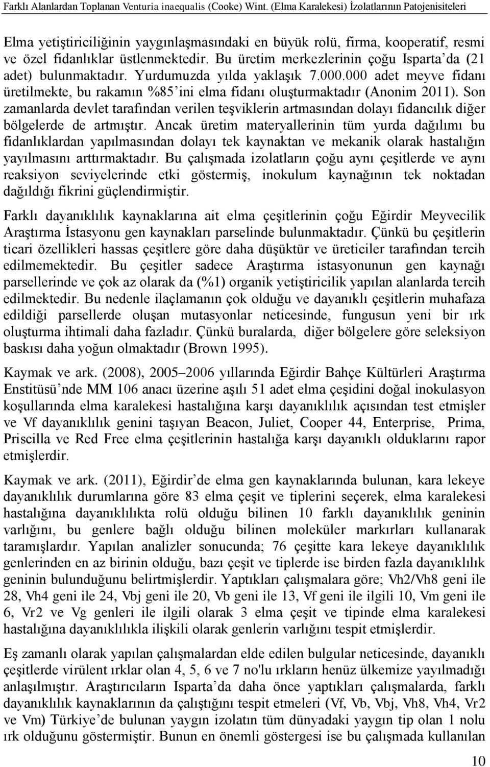 Bu üretim merkezlerinin çoğu Isparta da (21 adet) bulunmaktadır. Yurdumuzda yılda yaklaşık 7.000.000 adet meyve fidanı üretilmekte, bu rakamın %85 ini elma fidanı oluşturmaktadır (Anonim 2011).