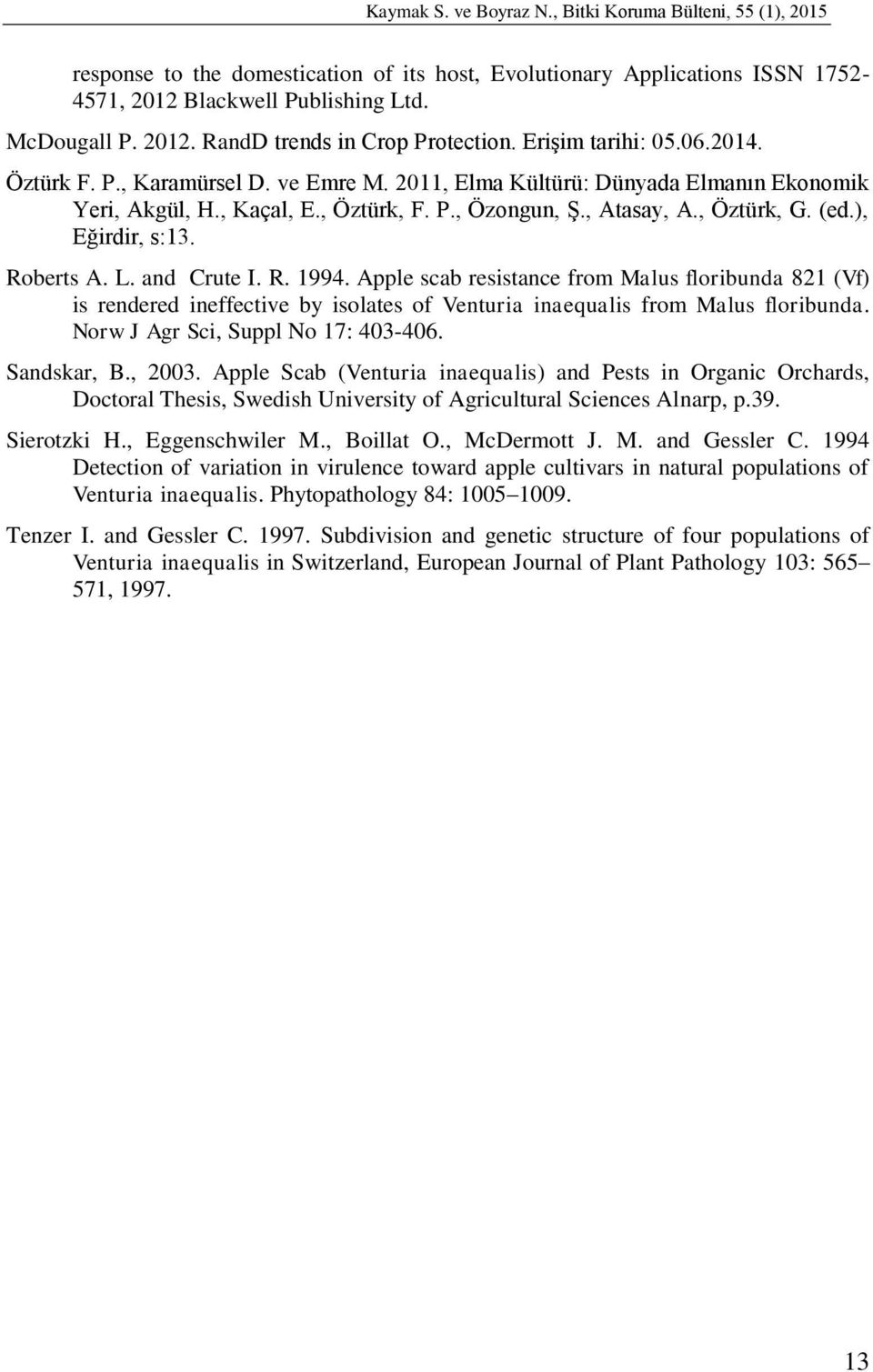 ), Eğirdir, s:13. Roberts A. L. and Crute I. R. 1994. Apple scab resistance from Malus floribunda 821 (Vf) is rendered ineffective by isolates of Venturia inaequalis from Malus floribunda.