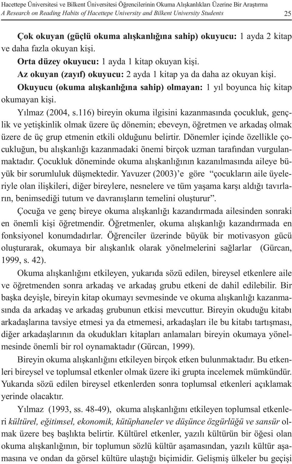 Okuyucu (okuma alışkanlığına sahip) olmayan: 1 yıl boyunca hiç kitap okumayan kişi. Yılmaz (2004, s.