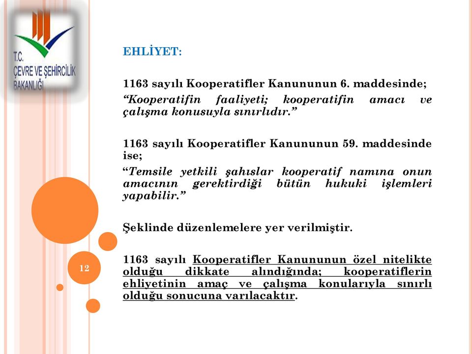 maddesinde ise; Temsile yetkili şahıslar kooperatif namına onun amacının gerektirdiği bütün hukuki işlemleri yapabilir.