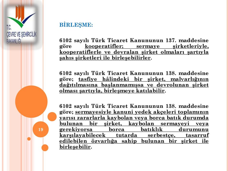 maddesine göre; tasfiye hâlindeki bir şirket, malvarlığının dağıtılmasına başlanmamışsa ve devrolunan şirket olması şartıyla, birleşmeye katılabilir.