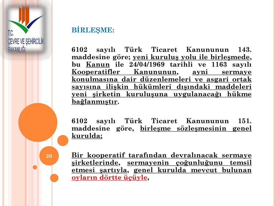 dair düzenlemeleri ve asgari ortak sayısına ilişkin hükümleri dışındaki maddeleri yeni şirketin kuruluşuna uygulanacağı hükme bağlanmıştır.