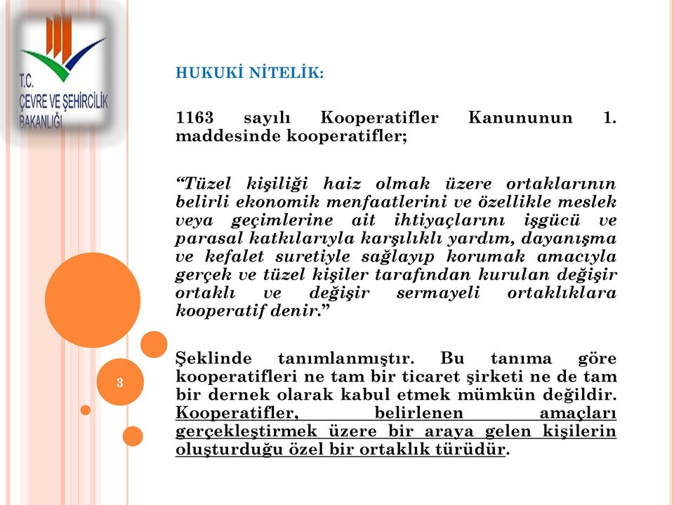 parasal katkılarıyla karşılıklı yardım, dayanışma ve kefalet suretiyle sağlayıp korumak amacıyla gerçek ve tüzel kişiler tarafından kurulan değişir ortaklı ve değişir