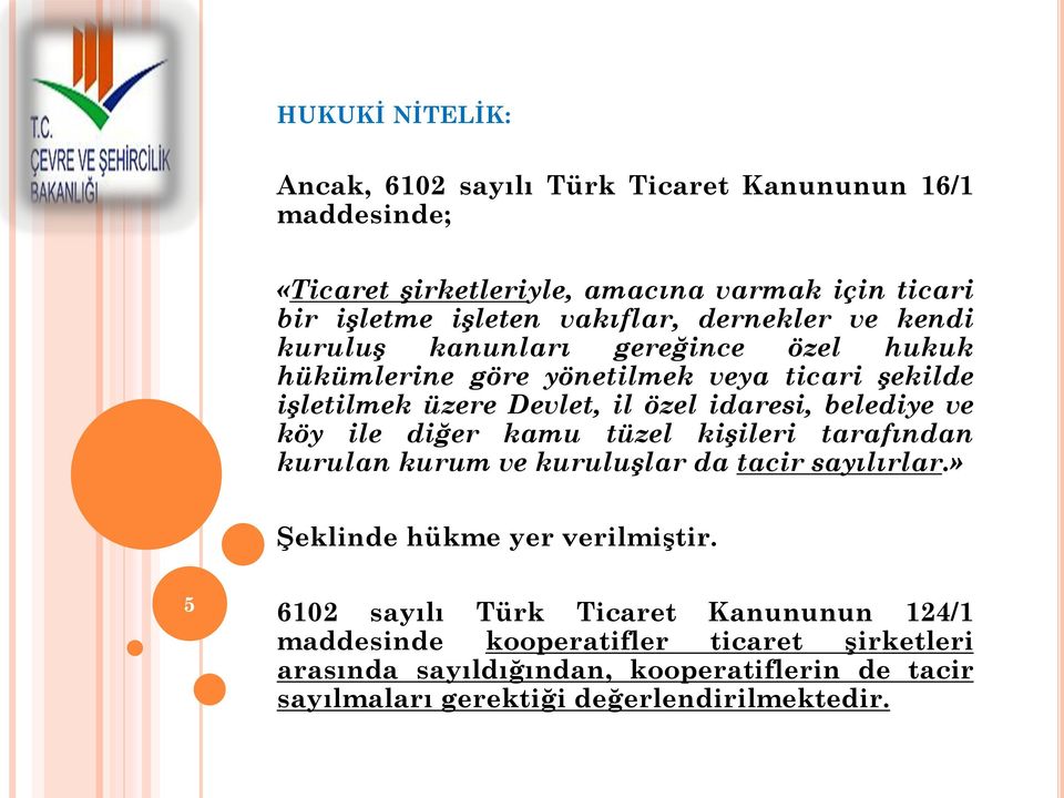 belediye ve köy ile diğer kamu tüzel kişileri tarafından kurulan kurum ve kuruluşlar da tacir sayılırlar.» Şeklinde hükme yer verilmiştir.