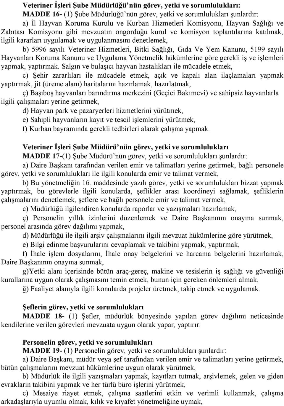 Hizmetleri, Bitki Sağlığı, Gıda Ve Yem Kanunu, 5199 sayılı Hayvanları Koruma Kanunu ve Uygulama Yönetmelik hükümlerine göre gerekli iş ve işlemleri yapmak, yaptırmak.