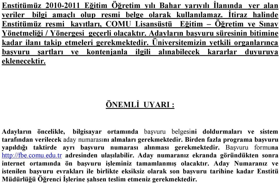 Adayların başvuru süresinin bitimine kadar ilanı takip etmeleri gerekmektedir. Üniversitemizin yetkili organlarınca başvuru şartları ve kontenjanla ilgili alınabilecek kararlar duyuruya eklenecektir.