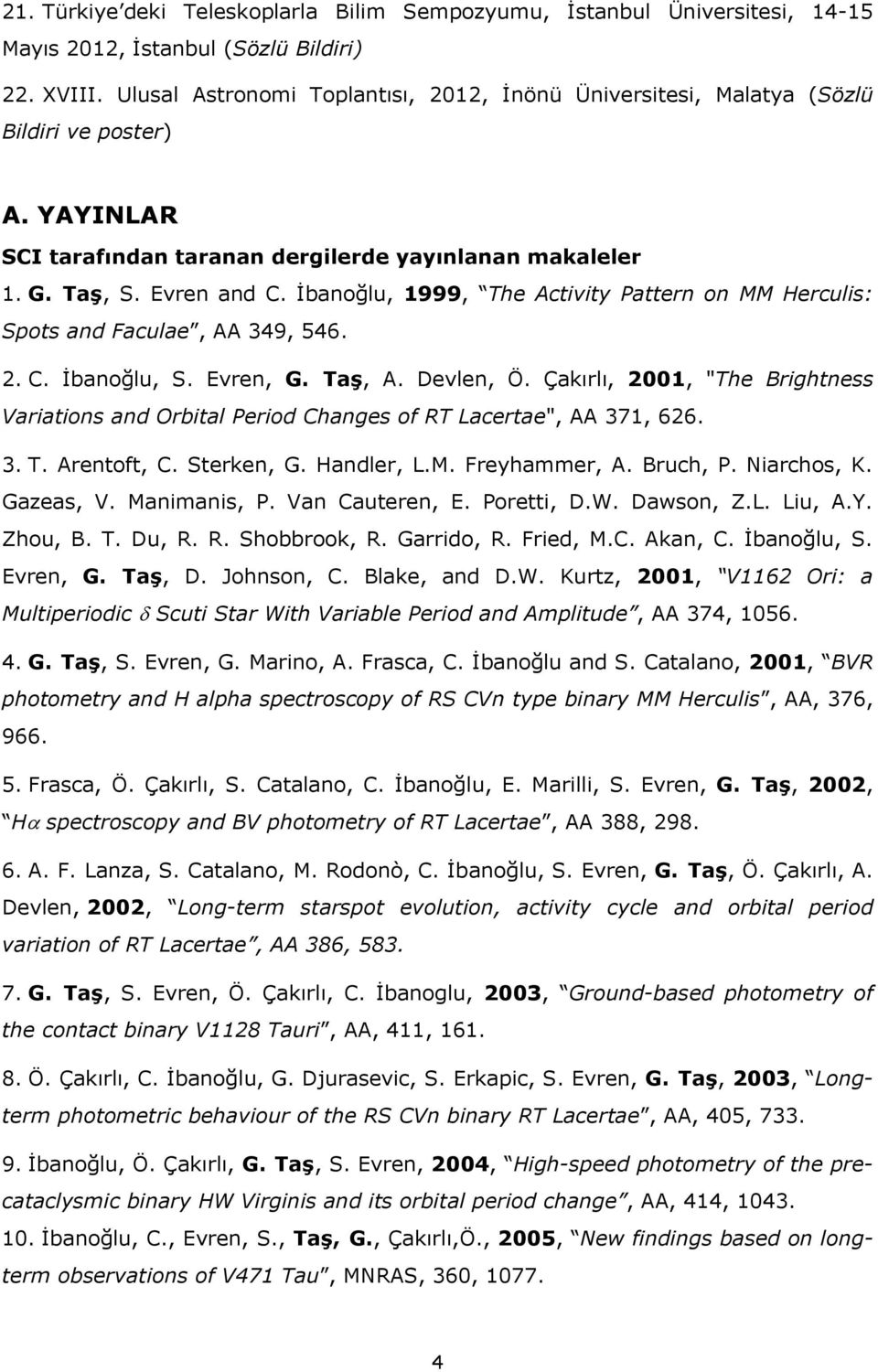 İbanoğlu, 1999, The Activity Pattern on MM Herculis: Spots and Faculae, AA 349, 546. 2. C. İbanoğlu, S. Evren, G. Taş, A. Devlen, Ö.