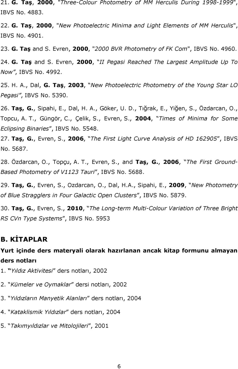 Taş, 2003, New Photoelectric Photometry of the Young Star LO Pegasi, IBVS No. 5390. 26. Taş, G., Sipahi, E., Dal, H. A., Göker, U. D., Tığrak, E., Yiğen, S., Özdarcan, O., Topcu, A. T., Güngör, C.