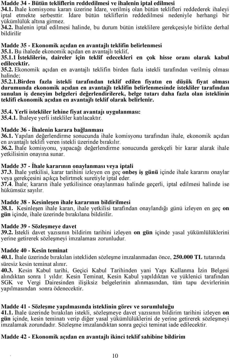 açıdan en avantajlı teklifin belirlenmesi 351 Bu ihalede ekonomik açıdan en avantajlı teklif, 3511 İsteklilerin, daireler için teklif edecekleri en çok hisse oranı olarak kabul edilecektir 352