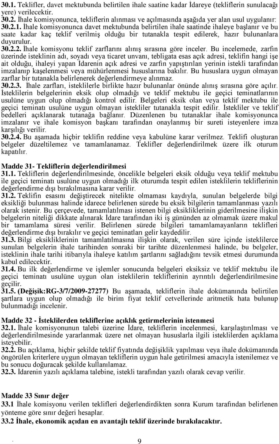 3022 İhale komisyonu teklif zarflarını alınış sırasına göre inceler Bu incelemede, zarfın üzerinde isteklinin adı, soyadı veya ticaret unvanı, tebligata esas açık adresi, teklifin hangi işe ait