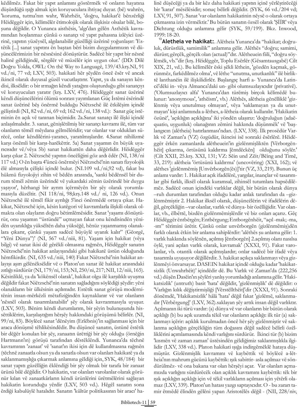 Sanat 'var olanlarýn hakikatinin neyse o olarak ortaya Heidegger için, kelimeler etimolojik olarak iliþkisiz olsalar bile, bo- çýkmasýna izin vermektir.