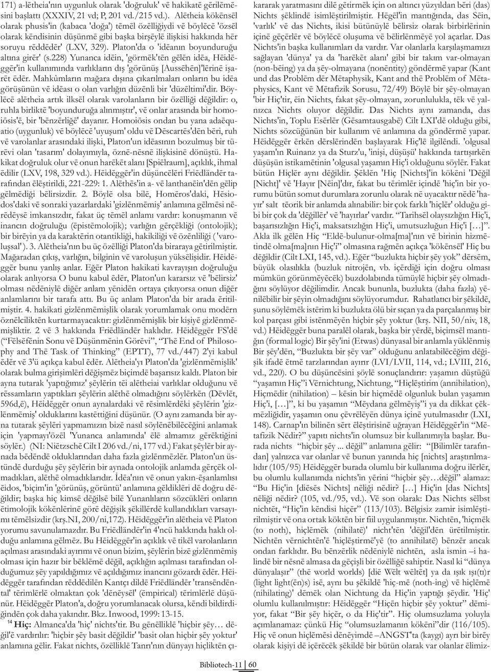 gibi baþka birþeyle iliþkisi hakkýnda her içine geçerler ve böylece oluþuma ve belirlenmeye yol açarlar. Das soruyu reddeder' (LXV, 329).