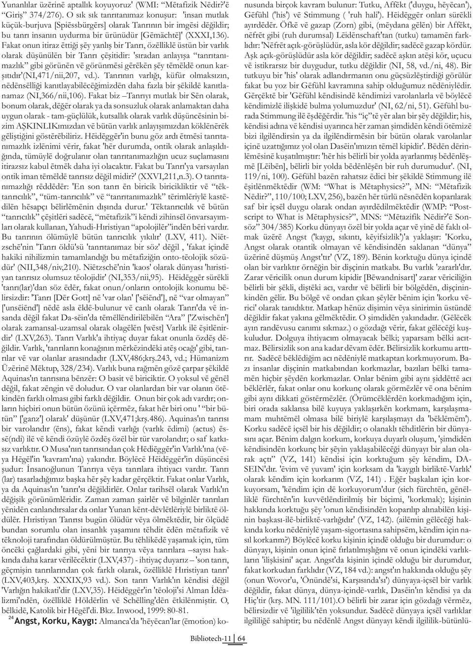 Fakat onun itiraz ettiði þey yanlýþ bir Tanrý, özellikle üstün bir varlýk olarak düþünülen bir Tanrý çeþitidir: 'sýradan anlayýþa tanrýtanýmazlýk gibi görünen ve görünmesi gereken þey temelde onun