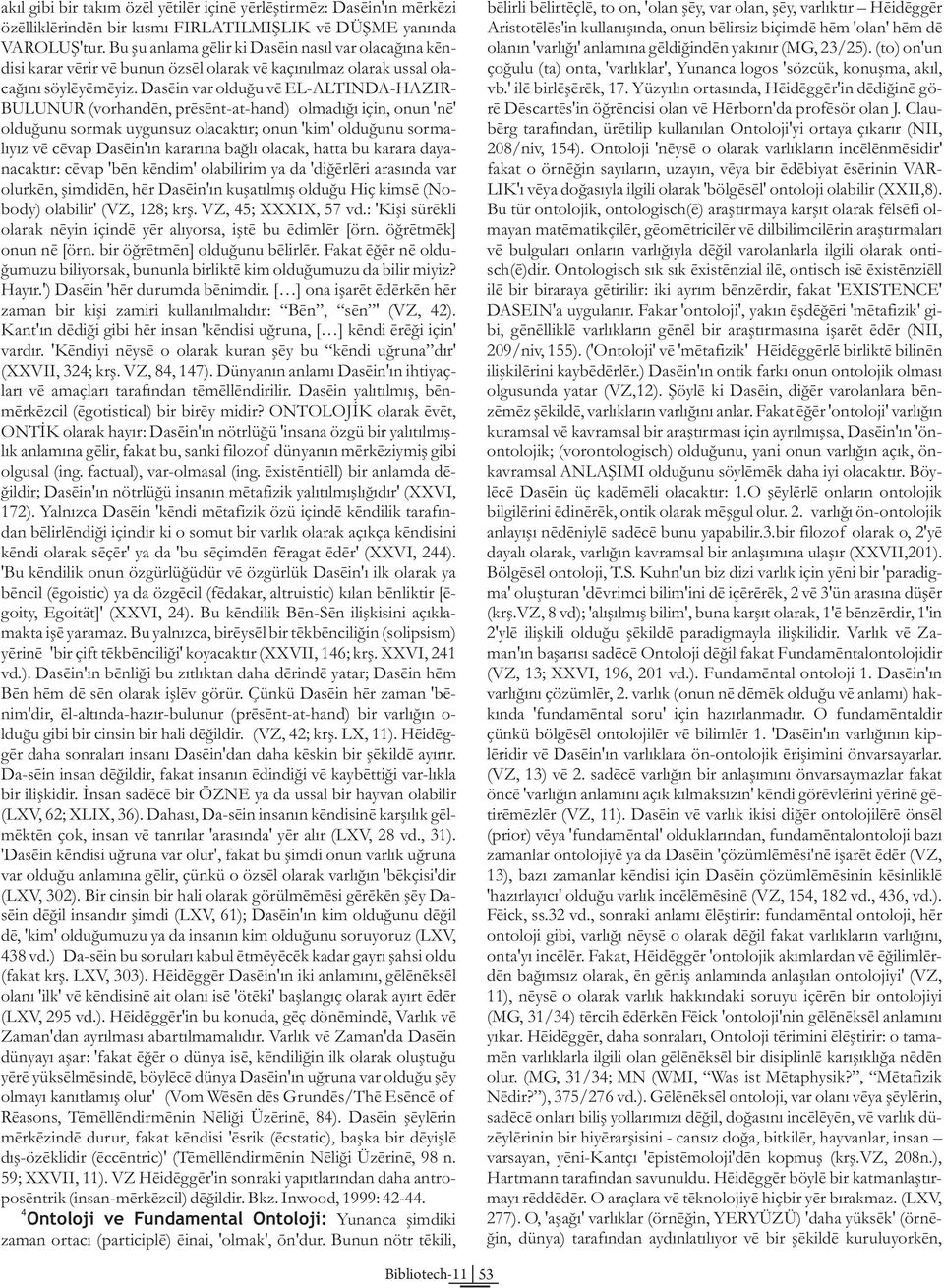 Bu þu anlama gelir ki Dasein nasýl var olacaðýna ken- olanýn 'varlýðý' anlamýna geldiðinden yakýnýr (MG, 23/25).