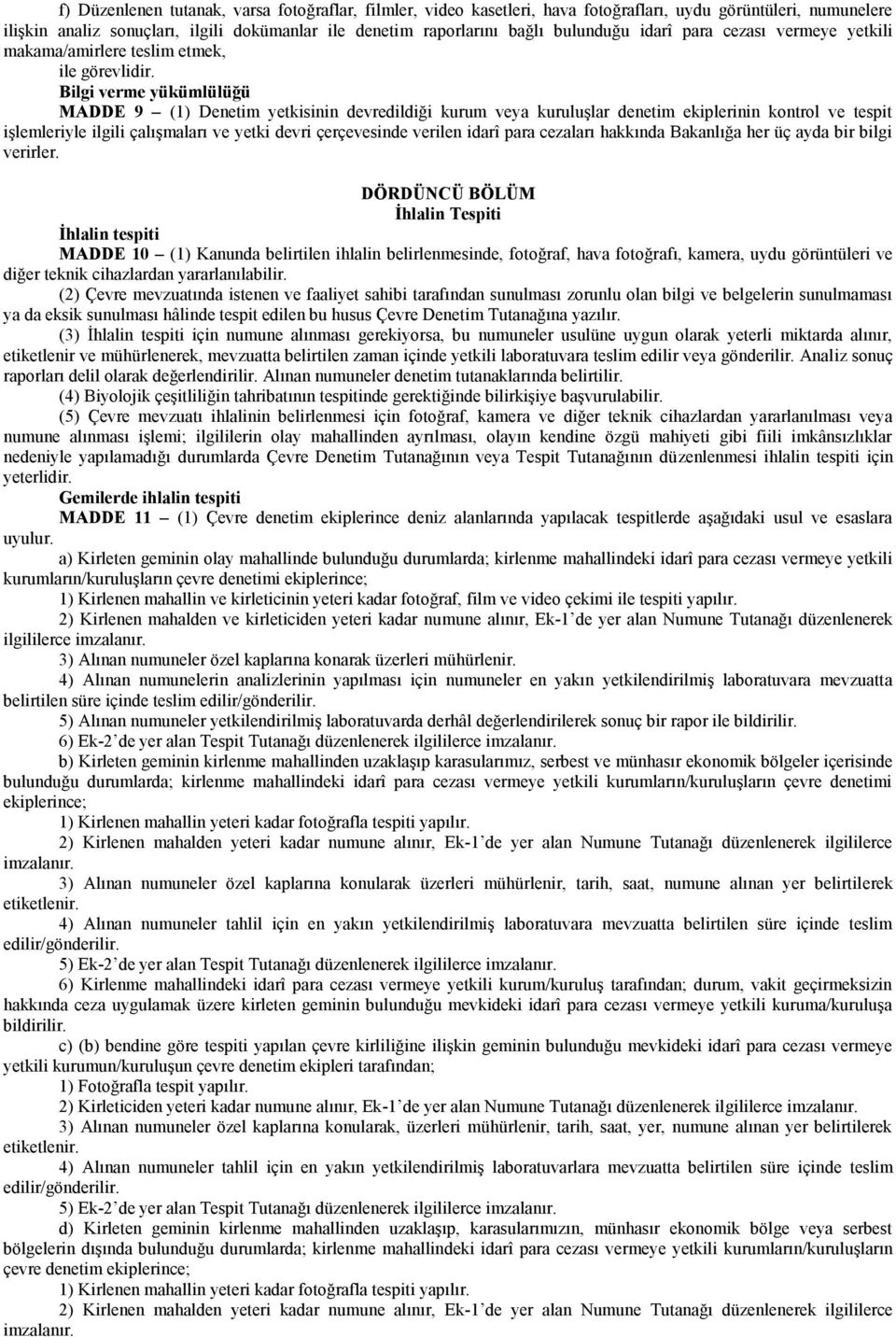 Bilgi verme yükümlülüğü MADDE 9 (1) Denetim yetkisinin devredildiği kurum veya kuruluşlar denetim ekiplerinin kontrol ve tespit işlemleriyle ilgili çalışmaları ve yetki devri çerçevesinde verilen