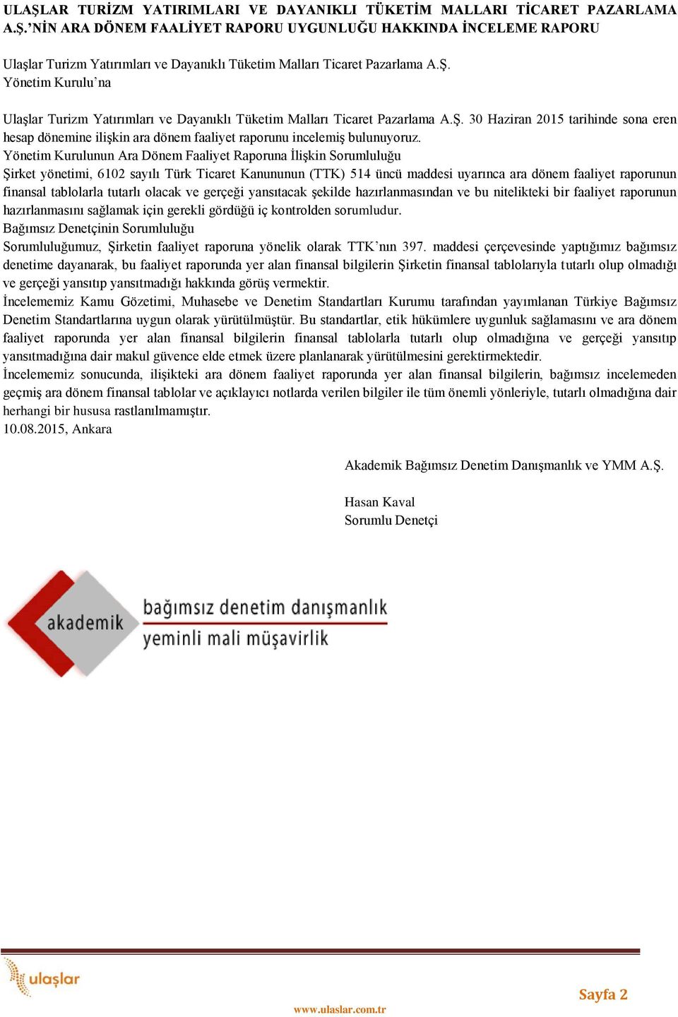 Yönetim Kurulunun Ara Dönem Faaliyet Raporuna İlişkin Sorumluluğu Şirket yönetimi, 6102 sayılı Türk Ticaret Kanununun (TTK) 514 üncü maddesi uyarınca ara dönem faaliyet raporunun finansal tablolarla