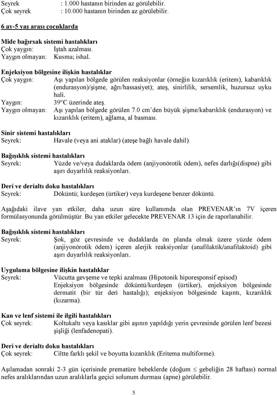 Enjeksiyon bölgesine ilişkin hastalıklar Çok yaygın: Aşı yapılan bölgede görülen reaksiyonlar (örneğin kızarıklık (eritem), kabarıklık (endurasyon)/şişme, ağrı/hassasiyet); ateş, sinirlilik,