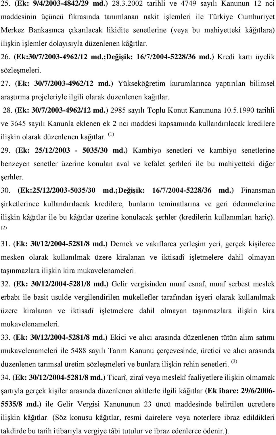2002 tarihli ve 4749 sayılı Kanunun 12 nci maddesinin üçüncü fıkrasında tanımlanan nakit işlemleri ile Türkiye Cumhuriyet Merkez Bankasınca çıkarılacak likidite senetlerine (veya bu mahiyetteki