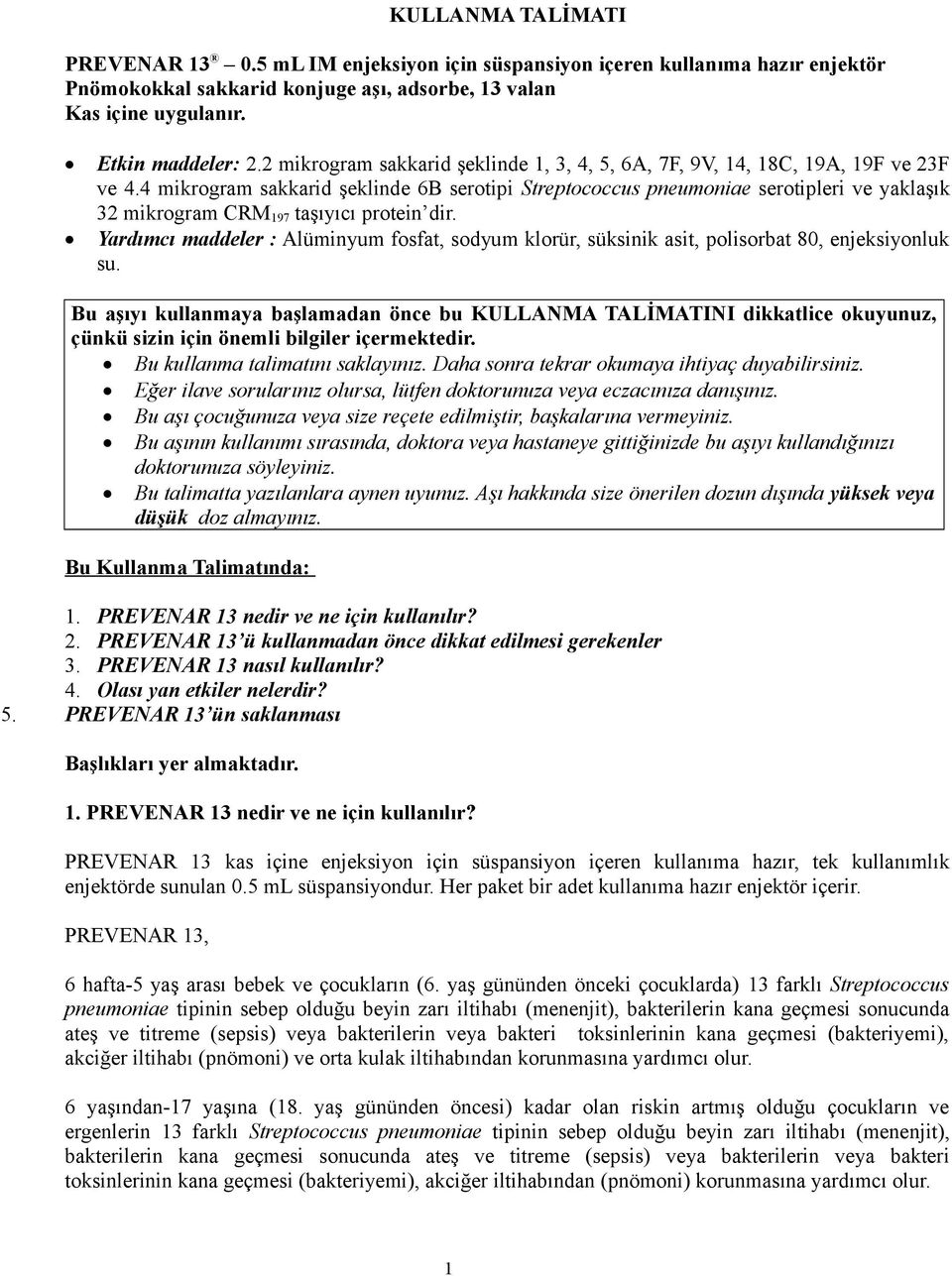 4 mikrogram sakkarid şeklinde 6B serotipi Streptococcus pneumoniae serotipleri ve yaklaşık 32 mikrogram CRM 197 taşıyıcı protein dir.