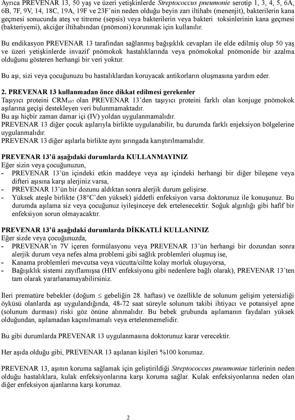 Bu endikasyon PREVENAR 13 tarafından sağlanmış bağışıklık cevapları ile elde edilmiş olup 50 yaş ve üzeri yetişkinlerde invazif pnömokok hastalıklarında veya pnömokokal pnömonide bir azalma olduğunu