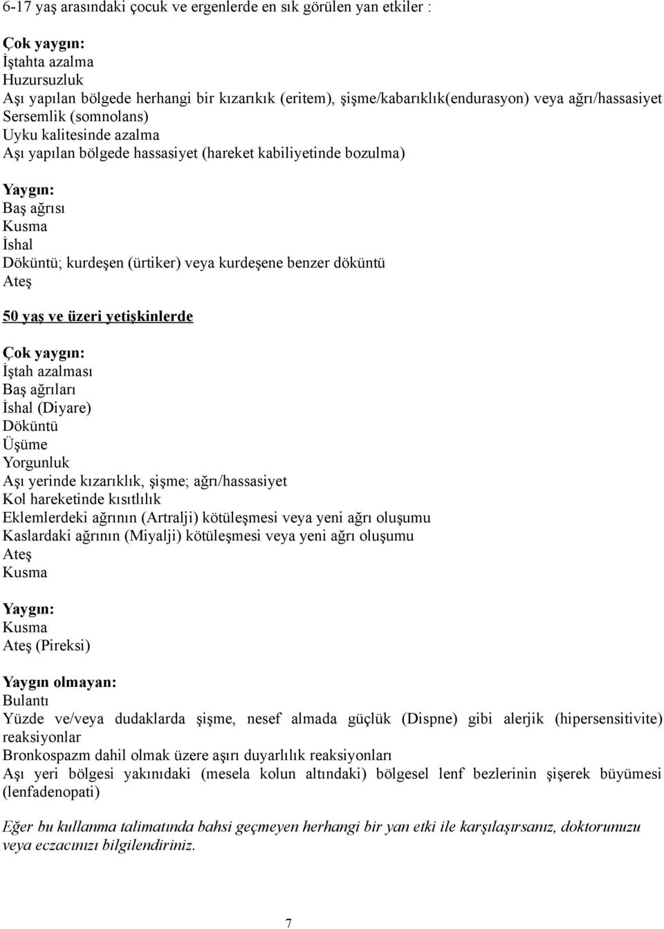 benzer döküntü Ateş 50 yaş ve üzeri yetişkinlerde Çok yaygın: İştah azalması Baş ağrıları İshal (Diyare) Döküntü Üşüme Yorgunluk Aşı yerinde kızarıklık, şişme; ağrı/hassasiyet Kol hareketinde