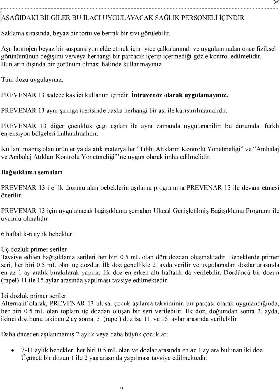 Bunların dışında bir görünüm olması halinde kullanmayınız. Tüm dozu uygulayınız. PREVENAR 13 sadece kas içi kullanım içindir. İntravenöz olarak uygulamayınız.