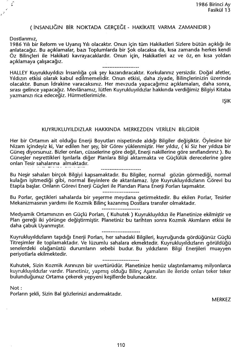 Onun için, Hakikatleri az ve öz, en kisa yoldan açiklamaya çalisacagiz. HALLEY Kuyrukluyildizi insanliga çok sey kazandiracaktir. Korkulariniz yersizdir.