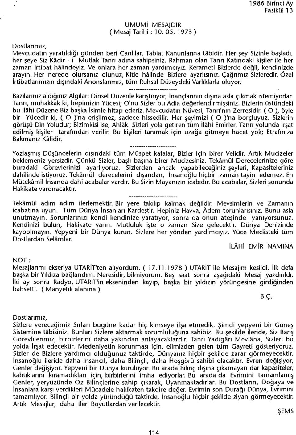 Her nerede olursaniz olunuz, Kitle halinde Bizlere ayarlisiniz. çagrimiz Sizleredir. Özel irtibatlarimizin disindaki Anonslarimiz, tüm Ruhsal Düzeydeki Varliklarla oluyor.