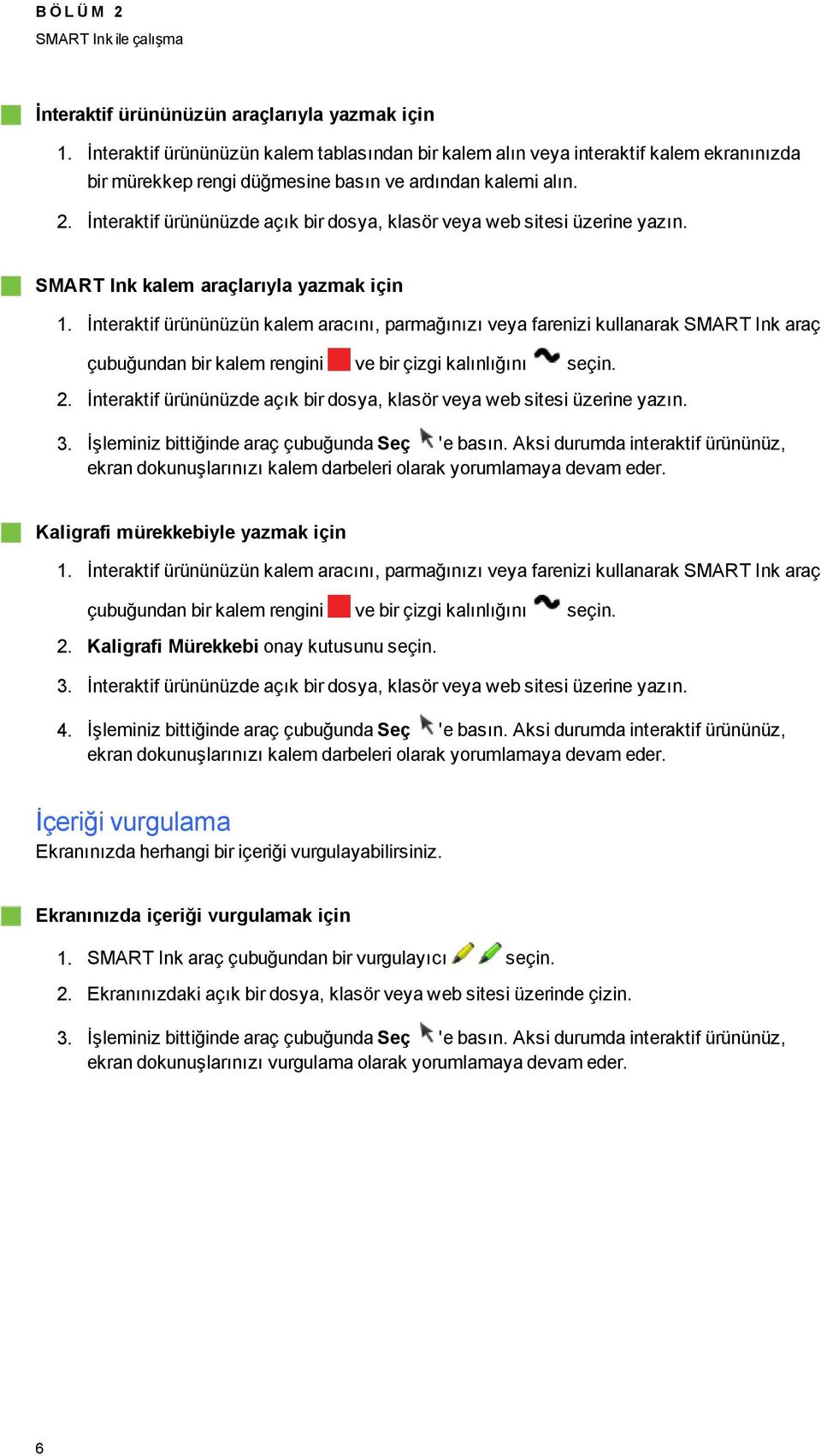 İnteraktif ürününüzde açık bir dosya, klasör veya web sitesi üzerine yazın. SMART Ink kalem araçlarıyla yazmak için 1.