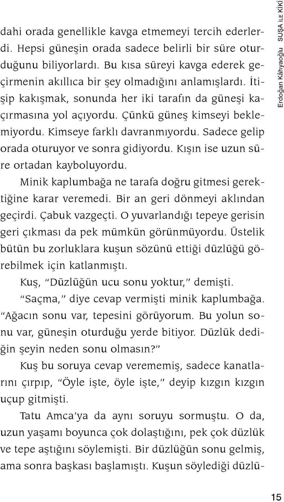 Çün kü gü neþ kim se yi bek lemi yor du. Kim se ye fark lý dav ran mý yor du. Sa de ce ge lip ora da otu ru yor ve son ra gi di yor du. Ký þýn ise uzun süre or ta dan kay bo lu yor du.