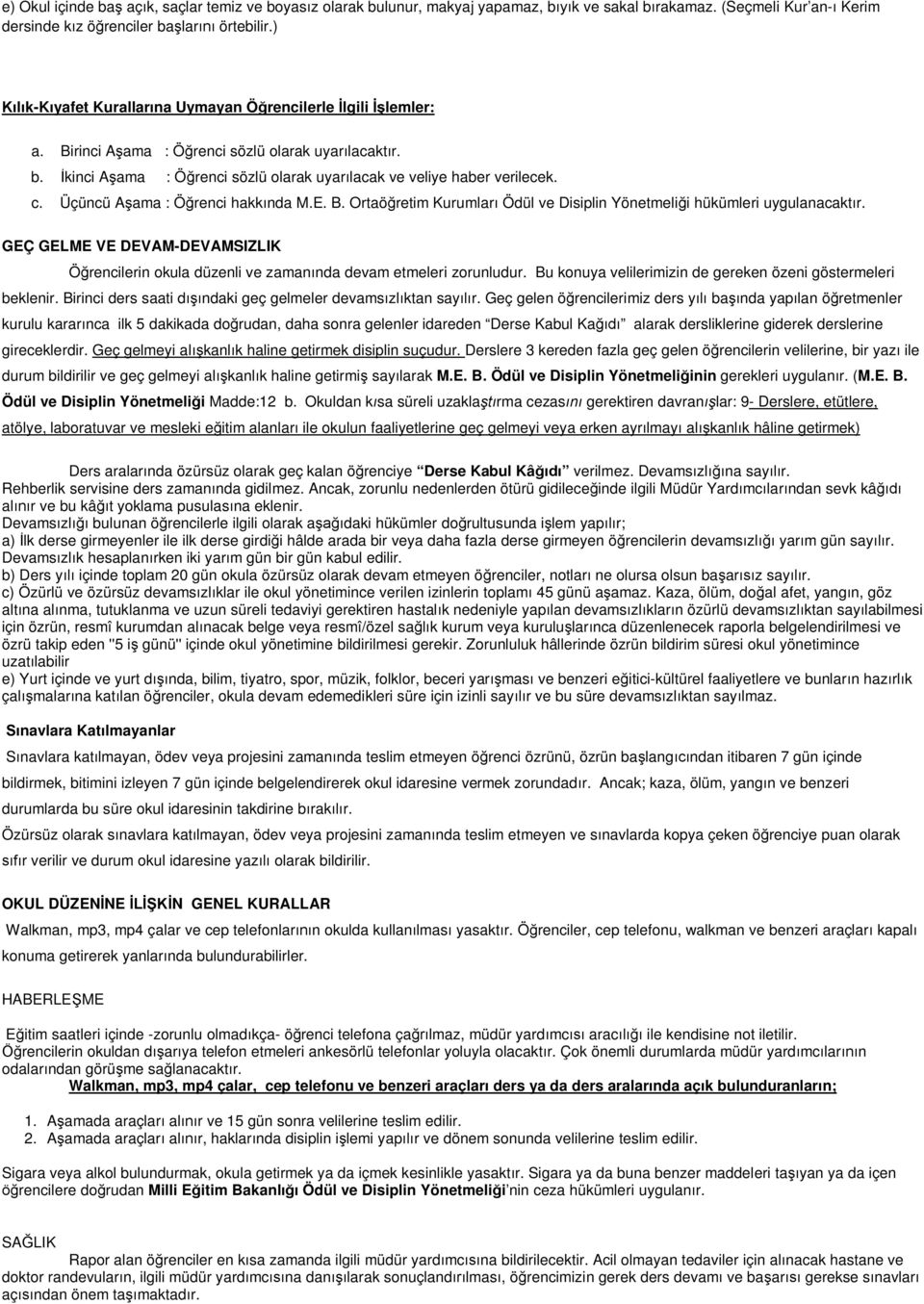 Üçüncü Aşama : Öğrenci hakkında M.E. B. Ortaöğretim Kurumları Ödül ve Disiplin Yönetmeliği hükümleri uygulanacaktır.