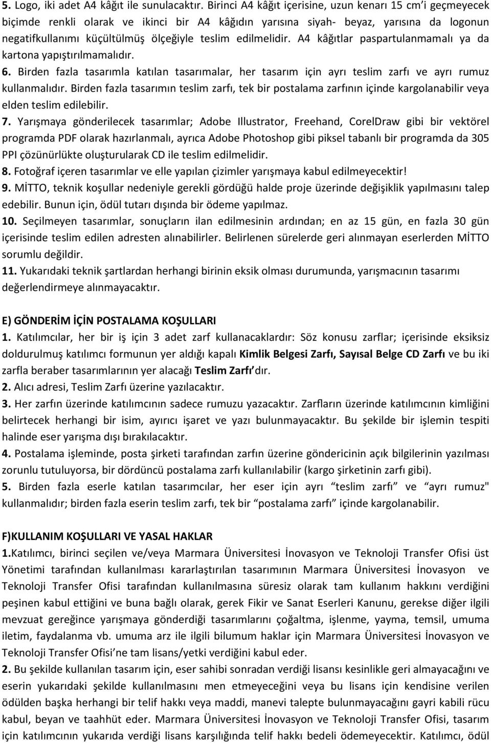 edilmelidir. A4 kâğıtlar paspartulanmamalı ya da kartona yapıştırılmamalıdır. 6. Birden fazla tasarımla katılan tasarımalar, her tasarım için ayrı teslim zarfı ve ayrı rumuz kullanmalıdır.