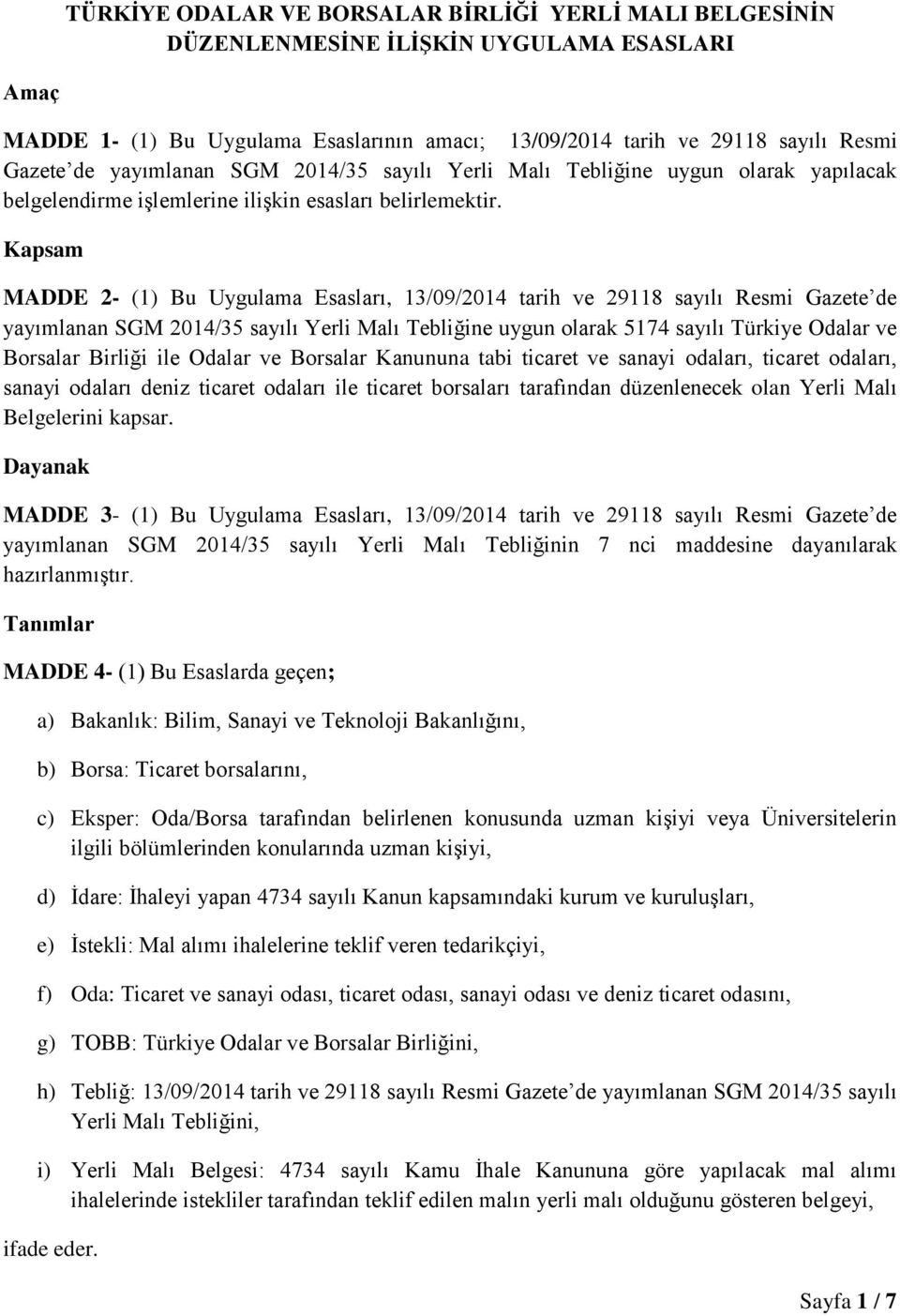 Kapsam MADDE 2- (1) Bu Uygulama Esasları, 13/09/2014 tarih ve 29118 sayılı Resmi Gazete de yayımlanan SGM 2014/35 sayılı Yerli Malı Tebliğine uygun olarak 5174 sayılı Türkiye Odalar ve Borsalar