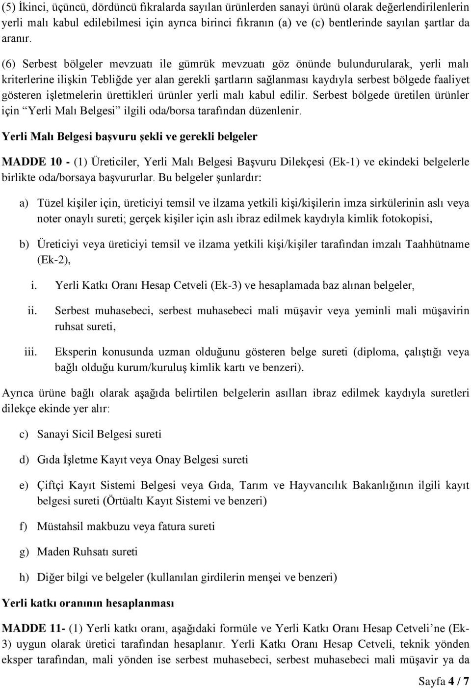 (6) Serbest bölgeler mevzuatı ile gümrük mevzuatı göz önünde bulundurularak, yerli malı kriterlerine ilişkin Tebliğde yer alan gerekli şartların sağlanması kaydıyla serbest bölgede faaliyet gösteren