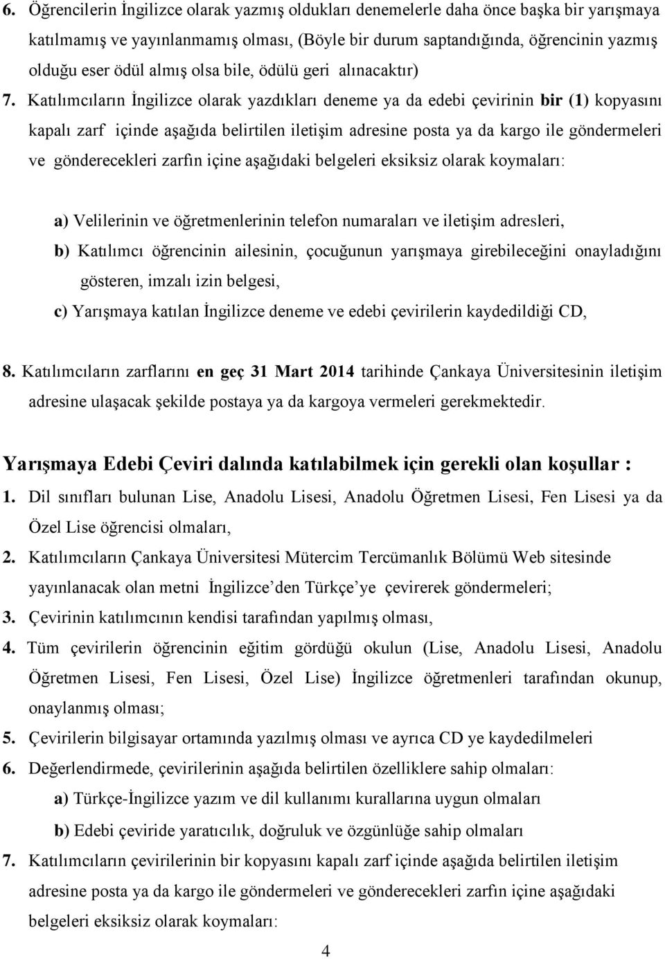 Katılımcıların İngilizce olarak yazdıkları deneme ya da edebi çevirinin bir (1) kopyasını kapalı zarf içinde aşağıda belirtilen iletişim adresine posta ya da kargo ile göndermeleri ve gönderecekleri