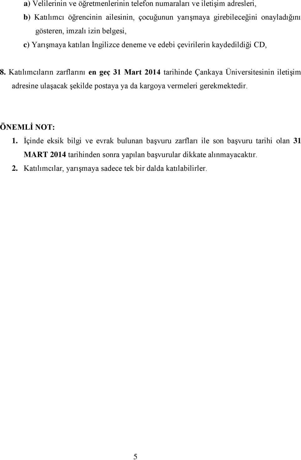 Katılımcıların zarflarını en geç 31 Mart 2014 tarihinde Çankaya Üniversitesinin iletişim adresine ulaşacak şekilde postaya ya da kargoya vermeleri gerekmektedir.