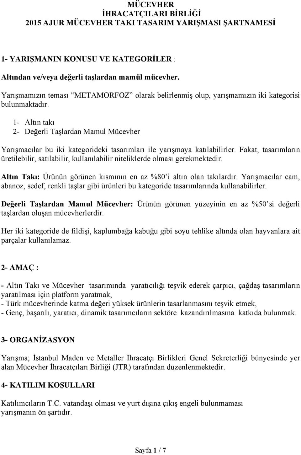 1- Altın takı 2- Değerli Taşlardan Mamul Mücevher Yarışmacılar bu iki kategorideki tasarımları ile yarışmaya katılabilirler.