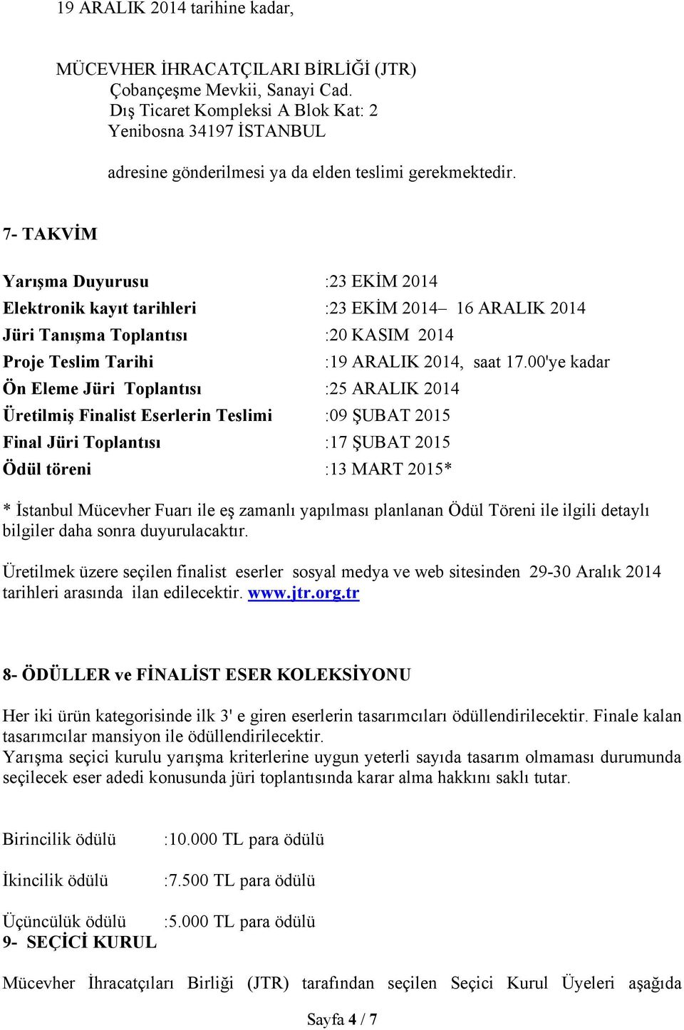 7- TAKVİM Yarışma Duyurusu :23 EKİM 2014 Elektronik kayıt tarihleri :23 EKİM 2014 16 ARALIK 2014 Jüri Tanışma Toplantısı :20 KASIM 2014 Proje Teslim Tarihi :19 ARALIK 2014, saat 17.