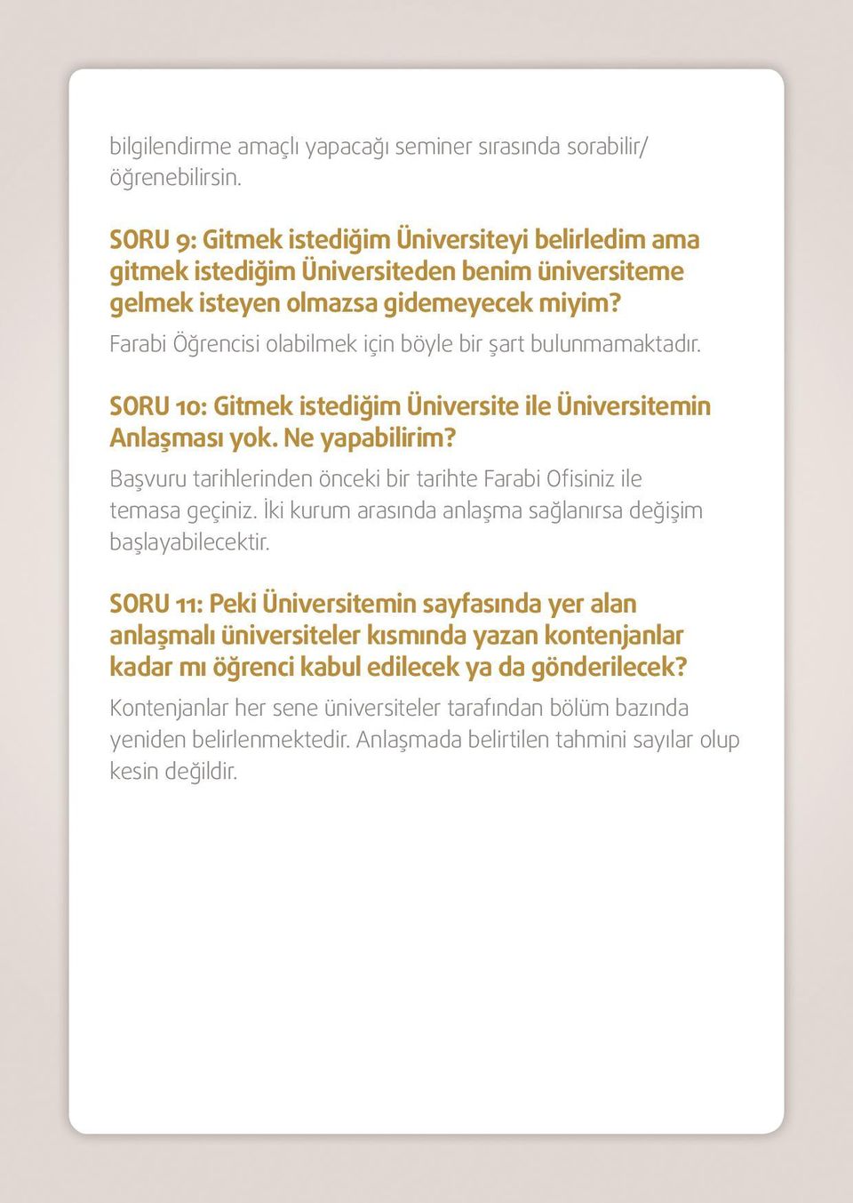 Farabi Öğrencisi olabilmek için böyle bir şart bulunmamaktadır. SORU 10: Gitmek İstediğim Üniversite ile Üniversitemin Anlaşması yok. Ne yapabilirim?