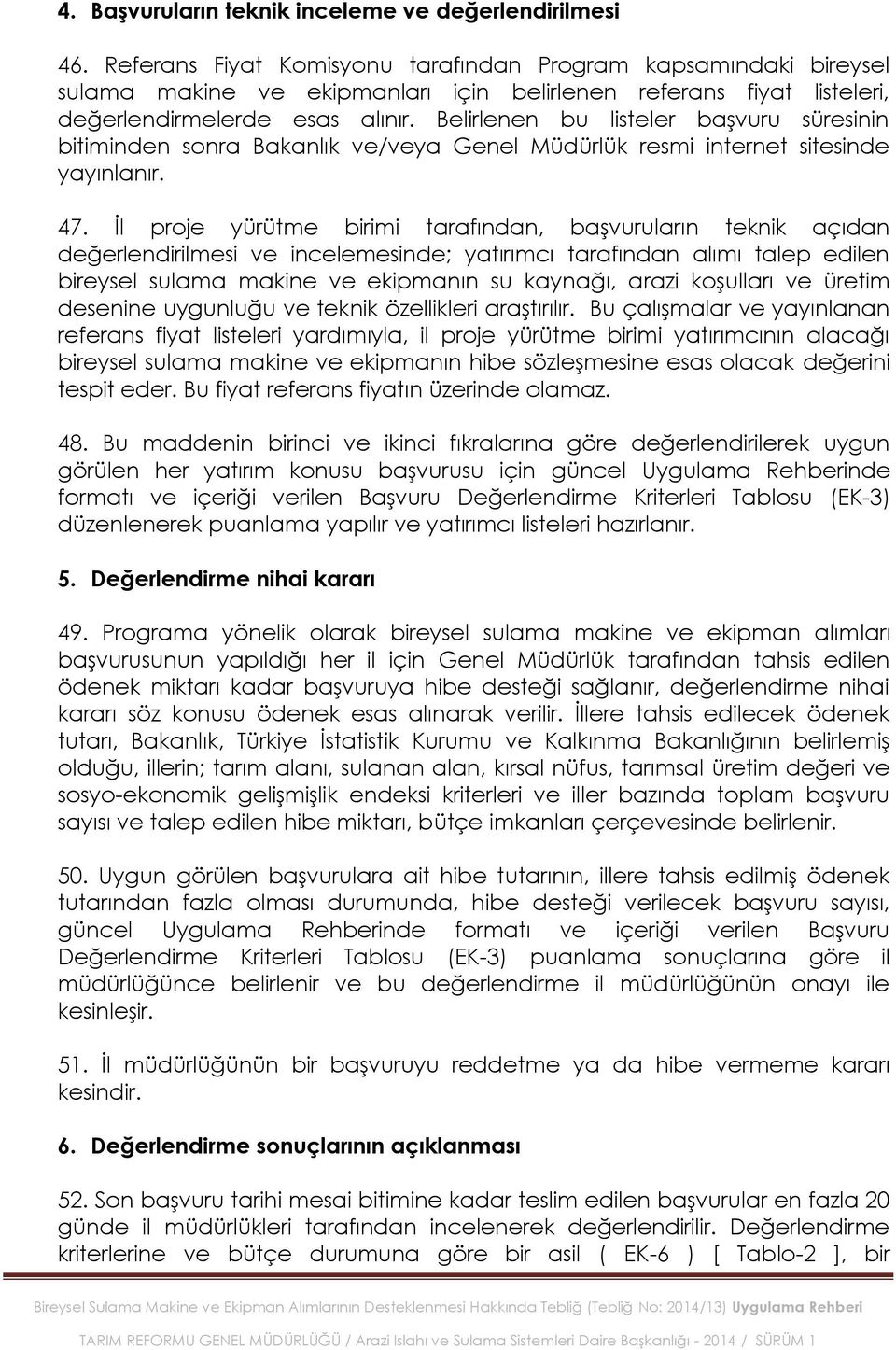 Belirlenen bu listeler baģvuru süresinin bitiminden sonra Bakanlık ve/veya Genel Müdürlük resmi internet sitesinde yayınlanır. 47.