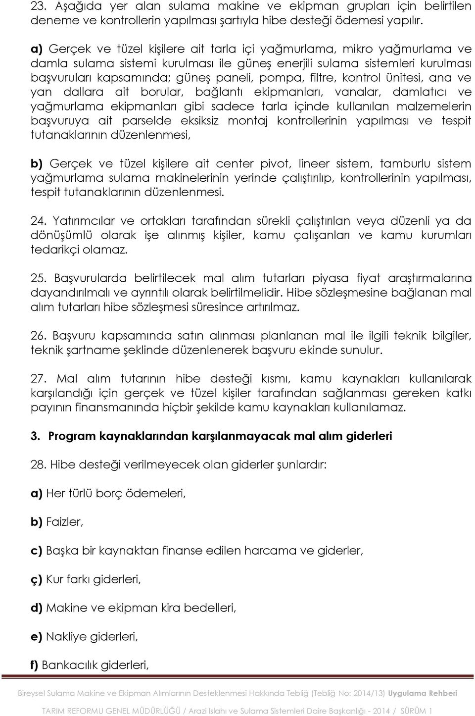 filtre, kontrol ünitesi, ana ve yan dallara ait borular, bağlantı ekipmanları, vanalar, damlatıcı ve yağmurlama ekipmanları gibi sadece tarla içinde kullanılan malzemelerin baģvuruya ait parselde