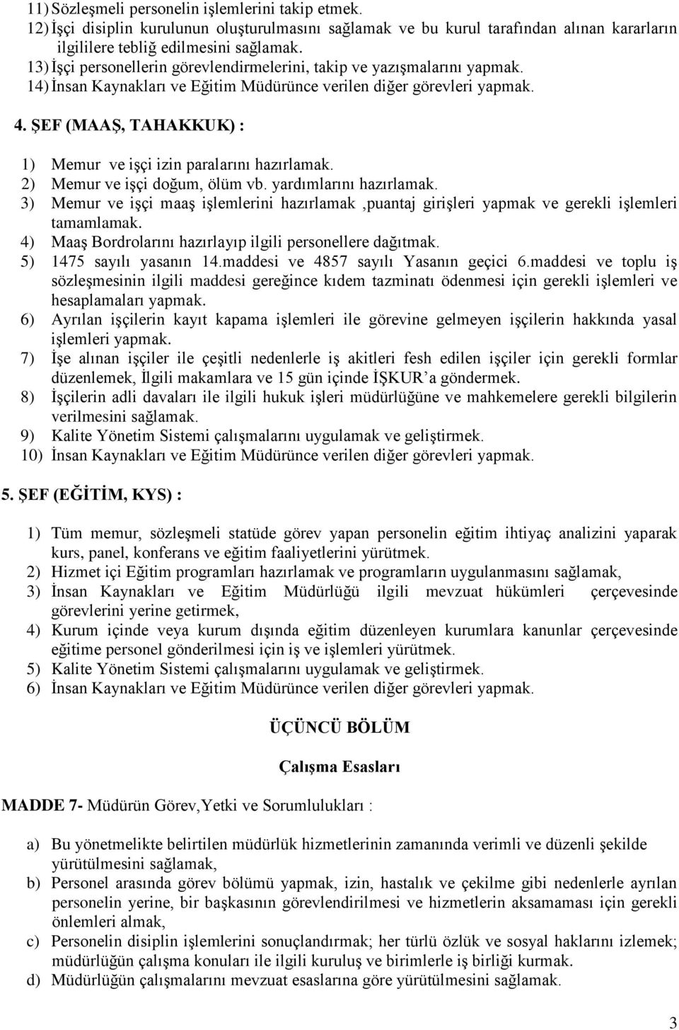 ŞEF (MAAŞ, TAHAKKUK) : 1) Memur ve işçi izin paralarını hazırlamak. 2) Memur ve işçi doğum, ölüm vb. yardımlarını hazırlamak.