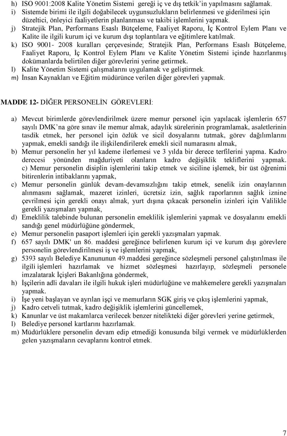 Bütçeleme, Faaliyet Raporu, İç Kontrol Eylem Planı ve Kalite ile ilgili kurum içi ve kurum dışı toplantılara ve eğitimlere katılmak.